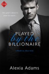 Played by the Billionaire - Alexia Adams