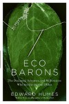 Eco Barons: The Dreamers, Schemers, and Millionaires Who Are Saving Our Planet - Edward Humes