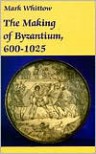 The Making of Byzantium, 600-1025 - Mark Whittow