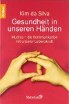 Gesundheit in unseren Händen. Mudras - die Kommunikation mit unserer Lebenskraft - Kim da Silva