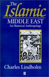 The Islamic Middle East: An Historical Anthropology - Charles Lindholm
