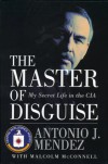 The Master of Disguise: My Secret Life in the CIA - Antonio J. Mendez