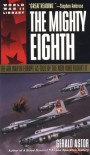 The Mighty Eighth: The Air War in Europe as Told by the Men Who Fought It - Gerald Astor