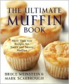 The Ultimate Muffin Book: More Than 600 Recipes for Sweet and Savory Muffins - Bruce Weinstein, Mark Scarbrough
