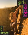 Girl on the Rocks: A Woman's Guide to Climbing with Strength, Grace, and Courage - Katie  Brown, Ben Moon