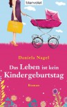 Das Leben ist kein Kindergeburtstag: Roman - Daniela Nagel