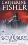 'THE SNOW-WALKER TRILOGY: ''THE SNOW-WALKER'S SON'', ''THE EMPTY HAND'', ''THE SOUL THIEVES''' - CATHERINE FISHER