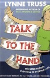Talk to the Hand: The Utter Bloody Rudeness of Everyday Life (or Six Good Reasons to Stay Home and Bolt the Door) - Lynne Truss