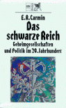 Das schwarze Reich. Geheimgesellschaften und Politik im 20. Jahrhundert. - E. R. Carmin