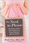 The Need to Please: Mindfulness Skills to Gain Freedom from People Pleasing and Approval Seeking - Micki Fine