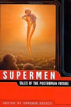 Supermen: Tales of the Posthuman Future - Eric Brown, Roger Zelazny, Robert Silverberg, Joanna Russ, R.A. Lafferty, Michael Swanwick, Charles Stross, Gardner R. Dozois, Gene Wolfe, Joe Haldeman, Poul Anderson, Bruce Sterling, James Blish, Samuel R. Delany, Paul J. McAuley, Greg Egan, Geoffrey A. Landis, Robert Ch