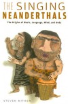 The Singing Neanderthals: The Origins of Music, Language, Mind, and Body - Steven Mithen
