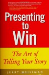 Presenting to Win: The Art of Telling Your Story - Jerry Weissman