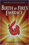 Birth by Fire's Embrace - Ashleigh Galvin