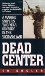 Dead Center: A Marine Sniper's Two-Year Odyssey in the Vietnam War - Ed Kugler