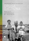 Druga ojczyzna. Polscy uchodźcy w Indiach. - Anuradha Bhattacharjee