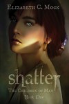 Shatter  - Elizabeth C. Mock