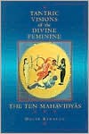 Tantric Visions of the Divine Feminine: The Ten Mahavidyas - David R. Kinsley