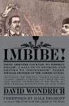 Imbibe!: From Absinthe Cocktail to Whiskey Smash, a Salute in Stories and Drinks to "Professor" Jerry Thomas, Pioneer of the American Bar - David Wondrich, Dale DeGroff