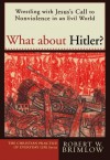 What about Hitler?: Wrestling with Jesus's Call to Nonviolence in an Evil World (Christian Practice of Everyday Life, The) - Robert W. Brimlow