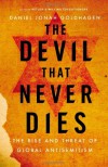 The Devil That Never Dies: The Rise and Threat of Global Antisemitism - Daniel Jonah Goldhagen