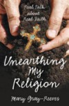 Unearthing My Religion: Real Talk about Real Faith - Mary Gray-Reeves