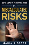Miscalculated Risks (Law School Heretic Book 1) - Maria Riegger