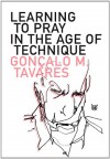 Learning to Pray in the Age of Technique - Gonçalo M. Tavares, Daniel Hahn