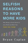 Selfish Reasons to Have More Kids: Why Being a Great Parent is Less Work and More Fun Than You Think - Bryan Caplan