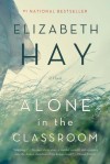 Alone in the Classroom - Elizabeth Hay
