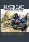 Danger Close: Tactical Air Controllers in Afghanistan and Iraq - Steve Call