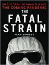 The Fatal Strain: On the Trail of Avian Flu and the Coming Pandemic - Alan Sipress