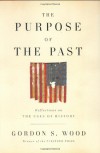The Purpose of the Past: Reflections on the Uses of History - Gordon S. Wood