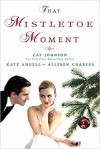 That Mistletoe Moment - Allyson Charles, Cat Johnson, Kate Angell