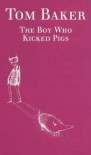 The Boy Who Kicked Pigs - Tom Baker