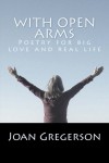 With Open Arms: Poetry for Big Love and Real Life - Joan M. Gregerson