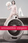 Irresistible Empire: America's Advance through Twentieth-Century Europe - Victoria de Grazia