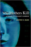 Why Mothers Kill: A Forensic Psychologist's Casebook - Geoffrey R. McKee