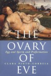 The Ovary of Eve: Egg and Sperm and Preformation - Clara Pinto-Correia, Clara Pinto-Correia