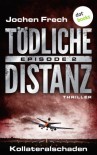 TÖDLICHE DISTANZ - Episode 2: Kollateralschaden: Thriller - Jochen Frech