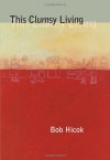 This Clumsy Living (Pitt Poetry Series) - Bob Hicok