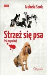 Strzeż się psa - Izabela Szolc