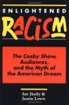 Enlightened Racism: The Cosby Show, Audiences, and the Myth of the American Dream (Cultural Studies Series) - Sut Jhally;Justin M Lewis