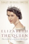 Elizabeth the Queen: The Life of a Modern Monarch - Sally Bedell Smith