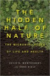 The Hidden Half of Nature: The Microbial Roots of Life and Health - David R. Montgomery, Anne Biklé