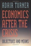 Economics After the Crisis: Objectives and Means (Lionel Robbins Lectures) - Adair Turner