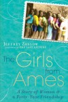 The Girls from Ames: A Story of Women and a Forty-Year Friendship - Jeffrey Zaslow