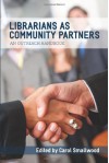 Librarians As Community Partners: An Outreach Handbook - Carol Smallwood