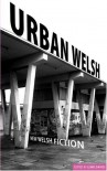 Urban Welsh - Lewis Davies, Lloyd Robson, Niall Griffiths, Leonora Britto, Tristan Hughes, Jo Mazelis, Glebda Beagan, Rachel Trezise