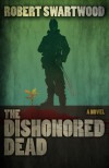 The Dishonored Dead: A Zombie Novel - Robert Swartwood
